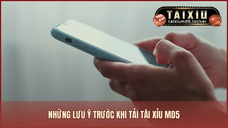 Những lưu ý trước khi tải Tài Xỉu MD5 về thiết bị của bạn