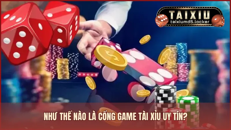 Cổng game Tài Xỉu uy tín là nền tảng được cấp phép, minh bạch