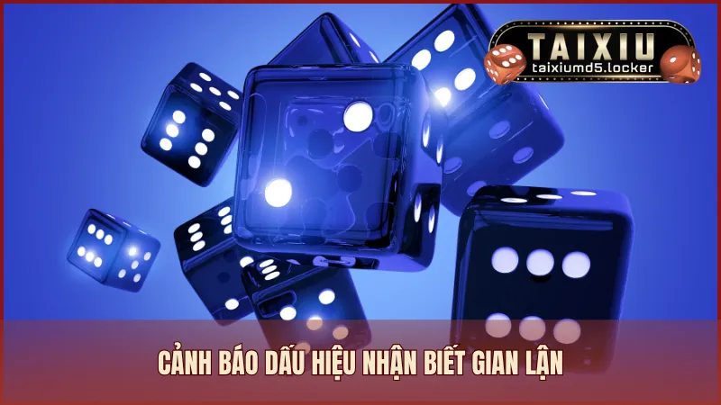 Cảnh báo dấu hiệu nhận biết gian lận trong tài xỉu