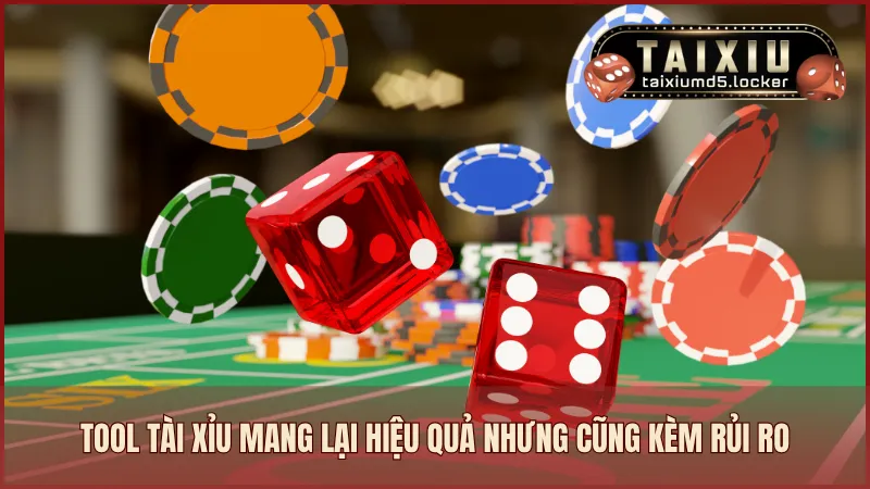 Tool tài xỉu mang lại hiệu quả nhưng cũng kèm rủi ro