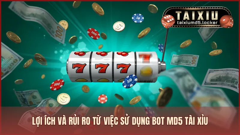 Bot MD5 Tài Xỉu mang đến nhiều lợi ích và rủi ro nhất định