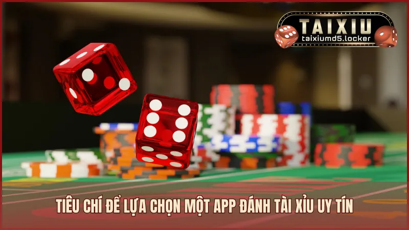 Tiêu chí để lựa chọn một app đánh tài xỉu uy tín